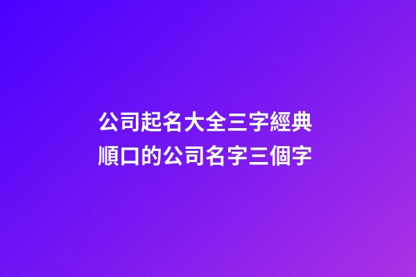 公司起名大全三字經典 順口的公司名字三個字-第1張-公司起名-玄機派